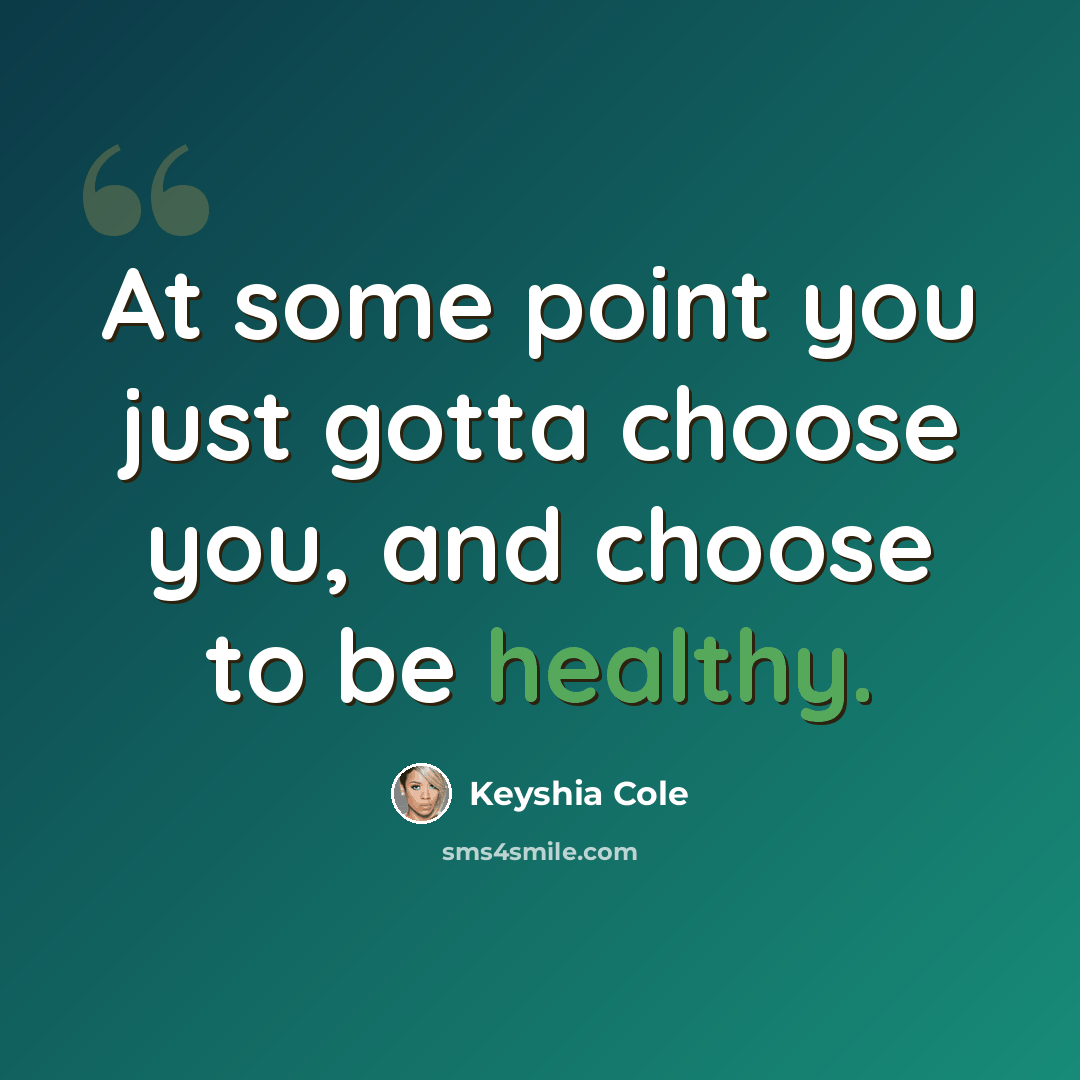 “At some point you just gotta choose you, and choose to be healthy.” quote by Keyshia Cole