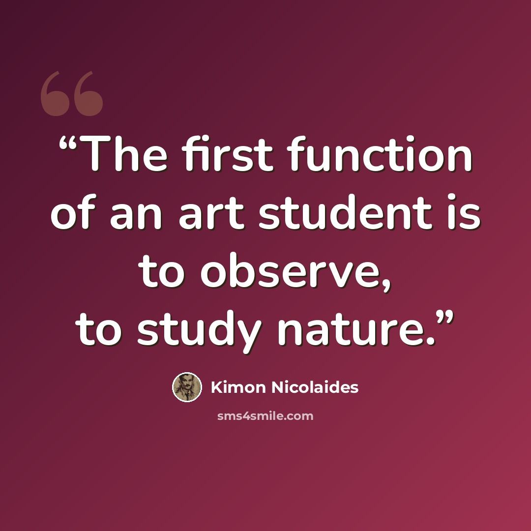 “The first function of an art student is to observe, to study nature.” quote by Kimon Nicolaides