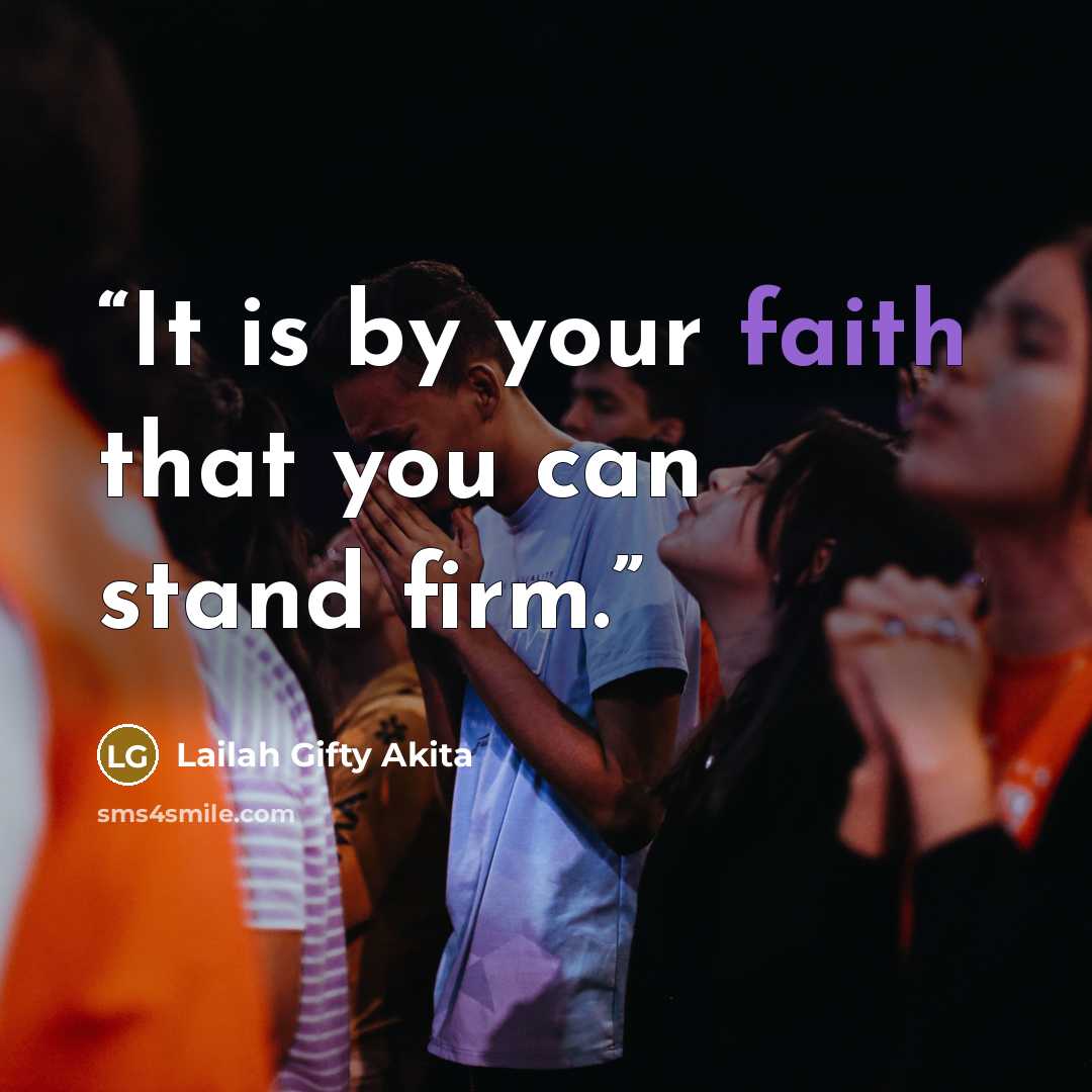 “It is by your faith that you can stand firm.” quote by Lailah Gifty Akita