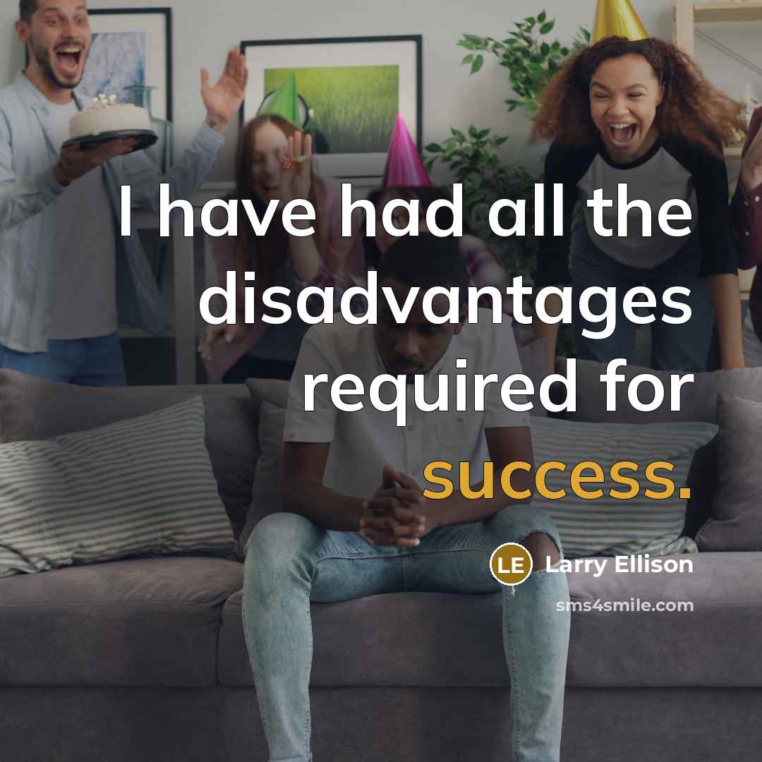 “I have had all the disadvantages required for success.” quote by Larry Ellison