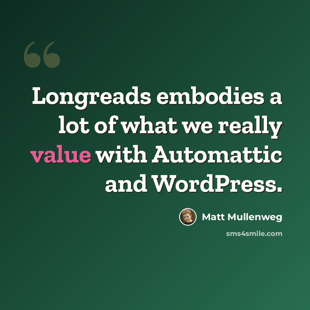 “Longreads embodies a lot of what we really value with Automattic and WordPress.” quote by Matt Mullenweg