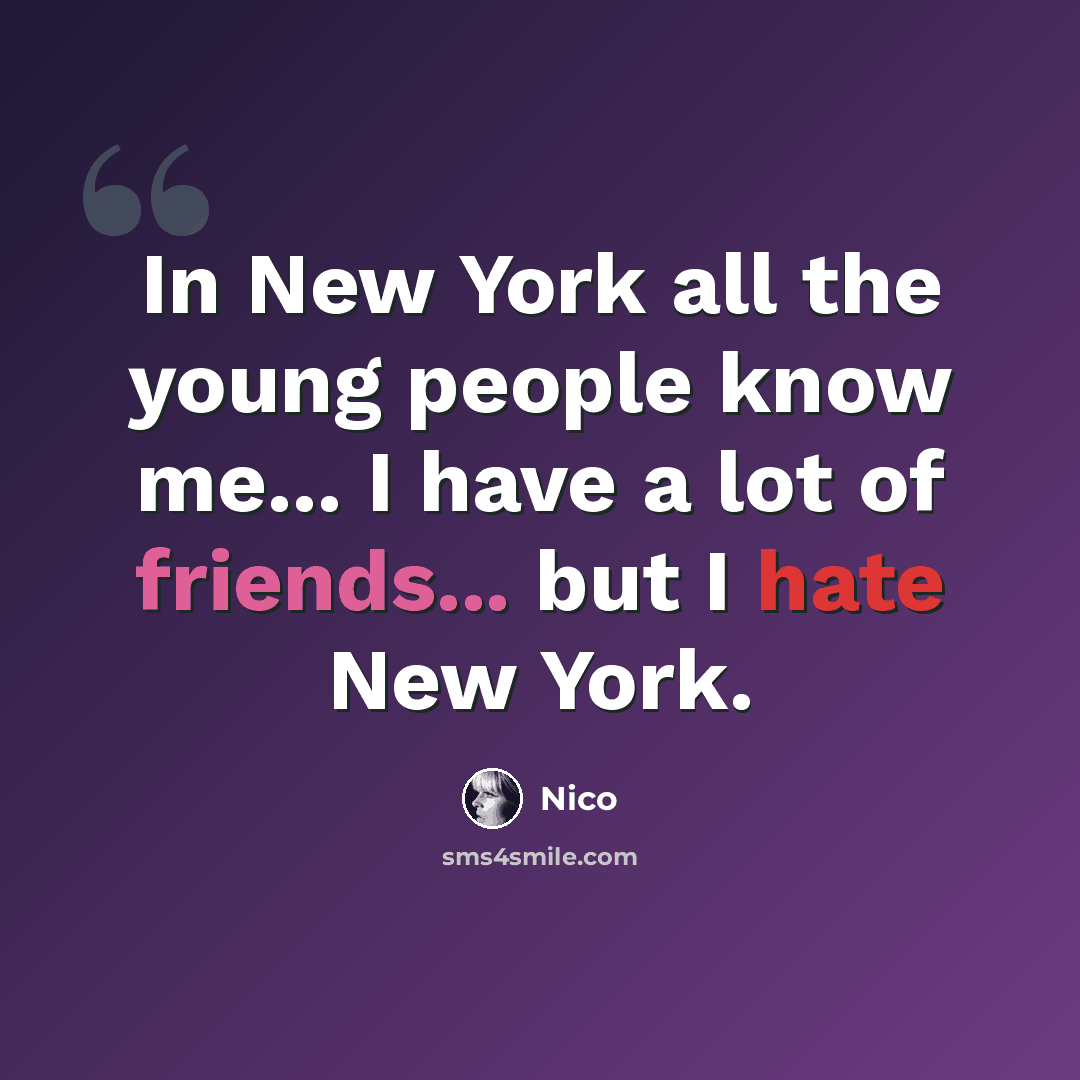 “In New York all the young people know me... I have a lot of friends... but I hate New York.” quote by Nico