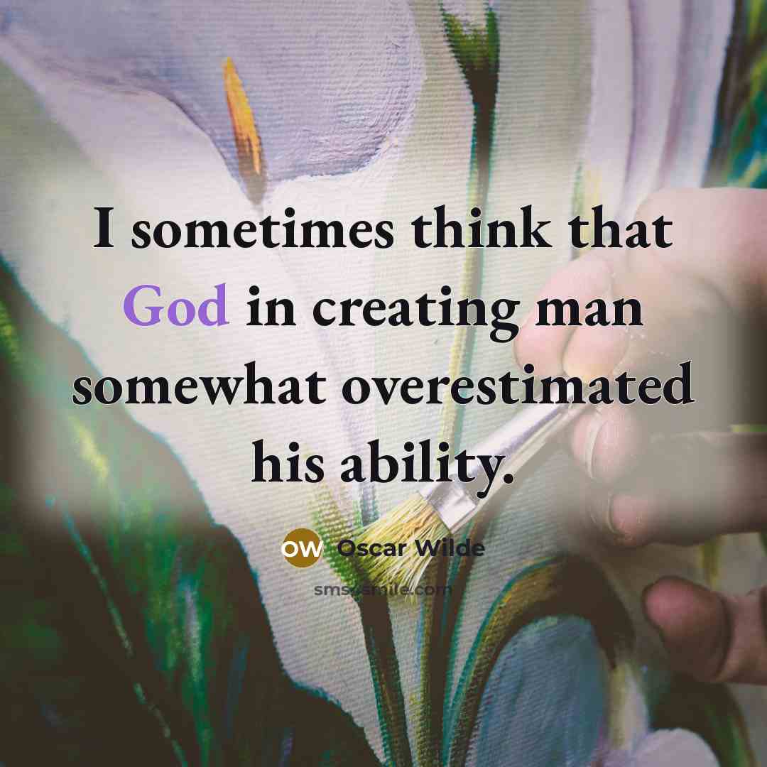 “I sometimes think that God in creating man somewhat overestimated his ability.” quote by Oscar Wilde
