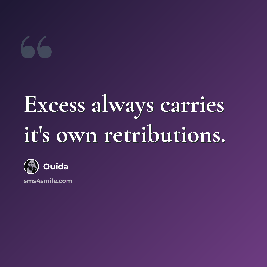 “Excess always carries it's own retributions.” quote by Ouida