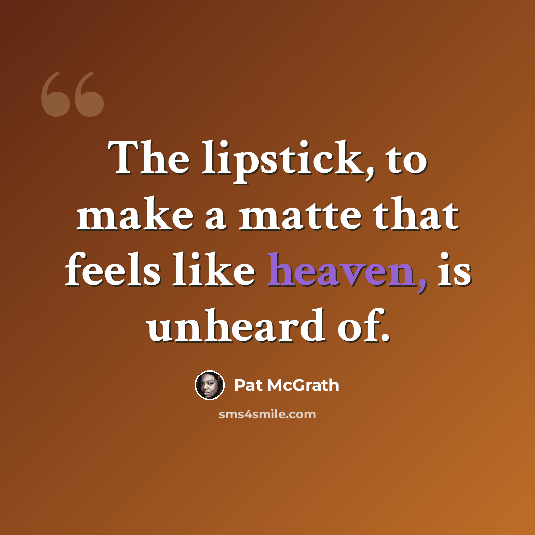“The lipstick, to make a matte that feels like heaven, is unheard of.” quote by Pat McGrath