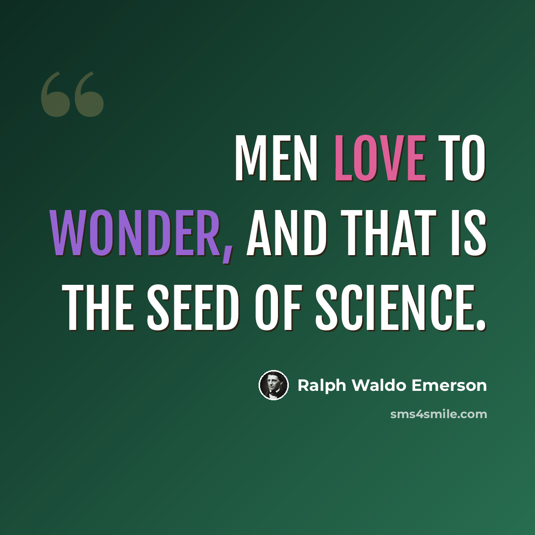 “Men love to wonder, and that is the seed of science.” quote by Ralph Waldo Emerson