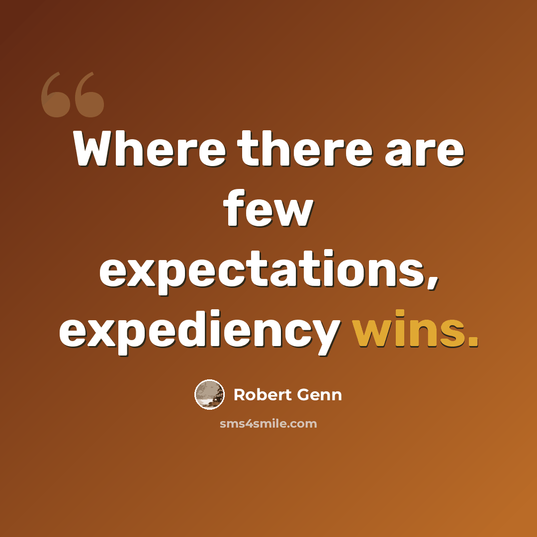 “Where there are few expectations, expediency wins.” quote by Robert Genn