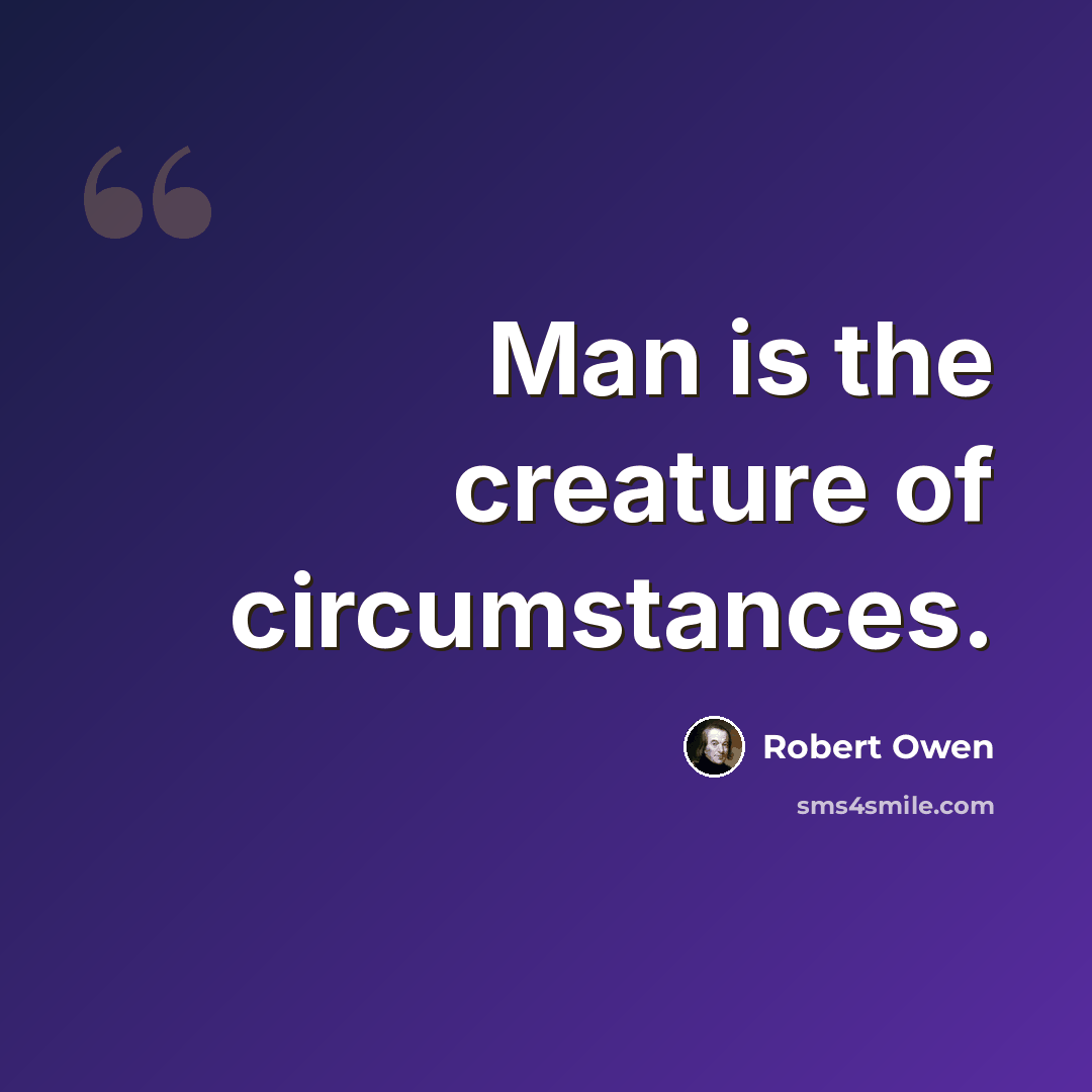 “Man is the creature of circumstances.” quote by Robert Owen