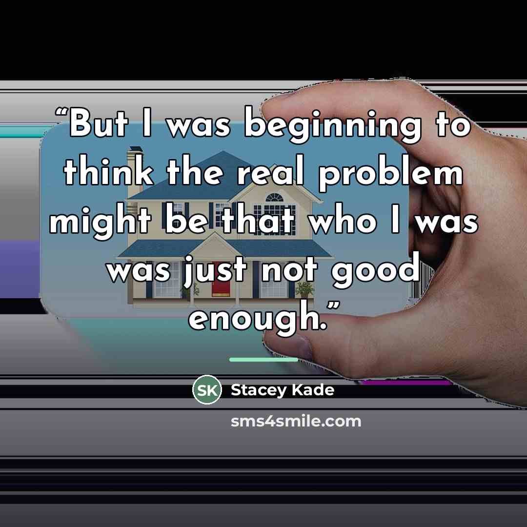 “But I was beginning to think the real problem might be that who I was was just not good enough.” quote by Stacey Kade