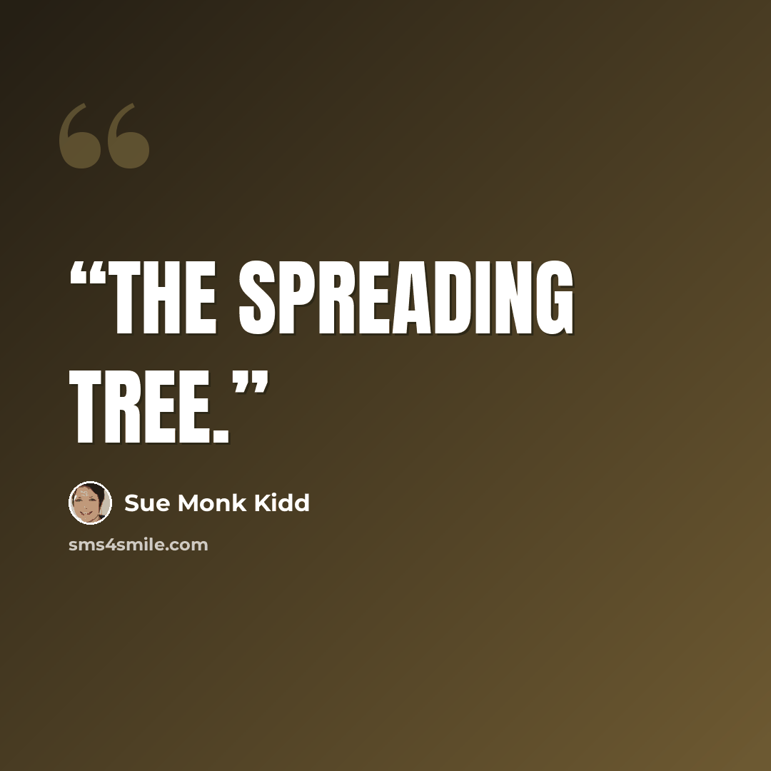 “the spreading tree.” quote by Sue Monk Kidd