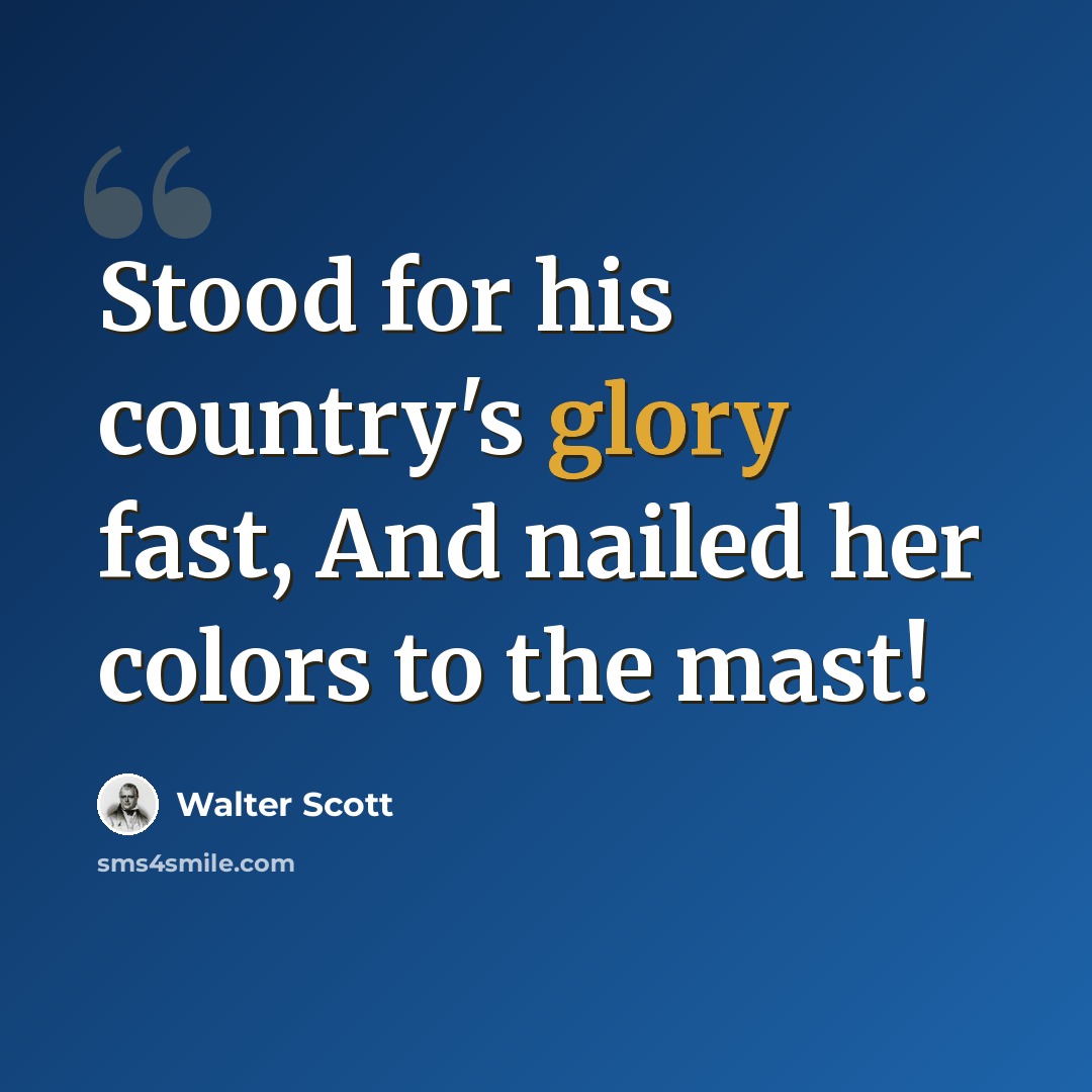 “Stood for his country's glory fast, And nailed her colors to the mast!” quote by Walter Scott