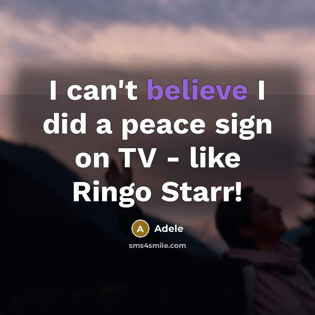 “I can't believe I did a peace sign on TV - like Ringo Starr!” quote by Adele