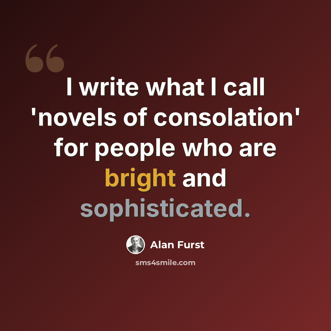 “I write what I call 'novels of consolation' for people who are bright and sophisticated.” quote by Alan Furst