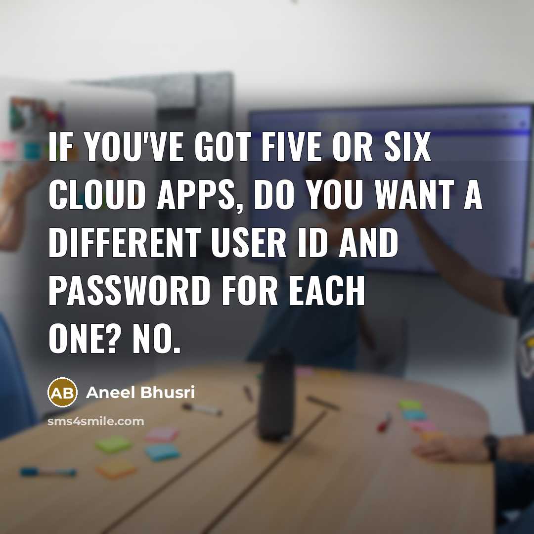 “If you've got five or six cloud apps, do you want a different user ID and password for each one? No.” quote by Aneel Bhusri