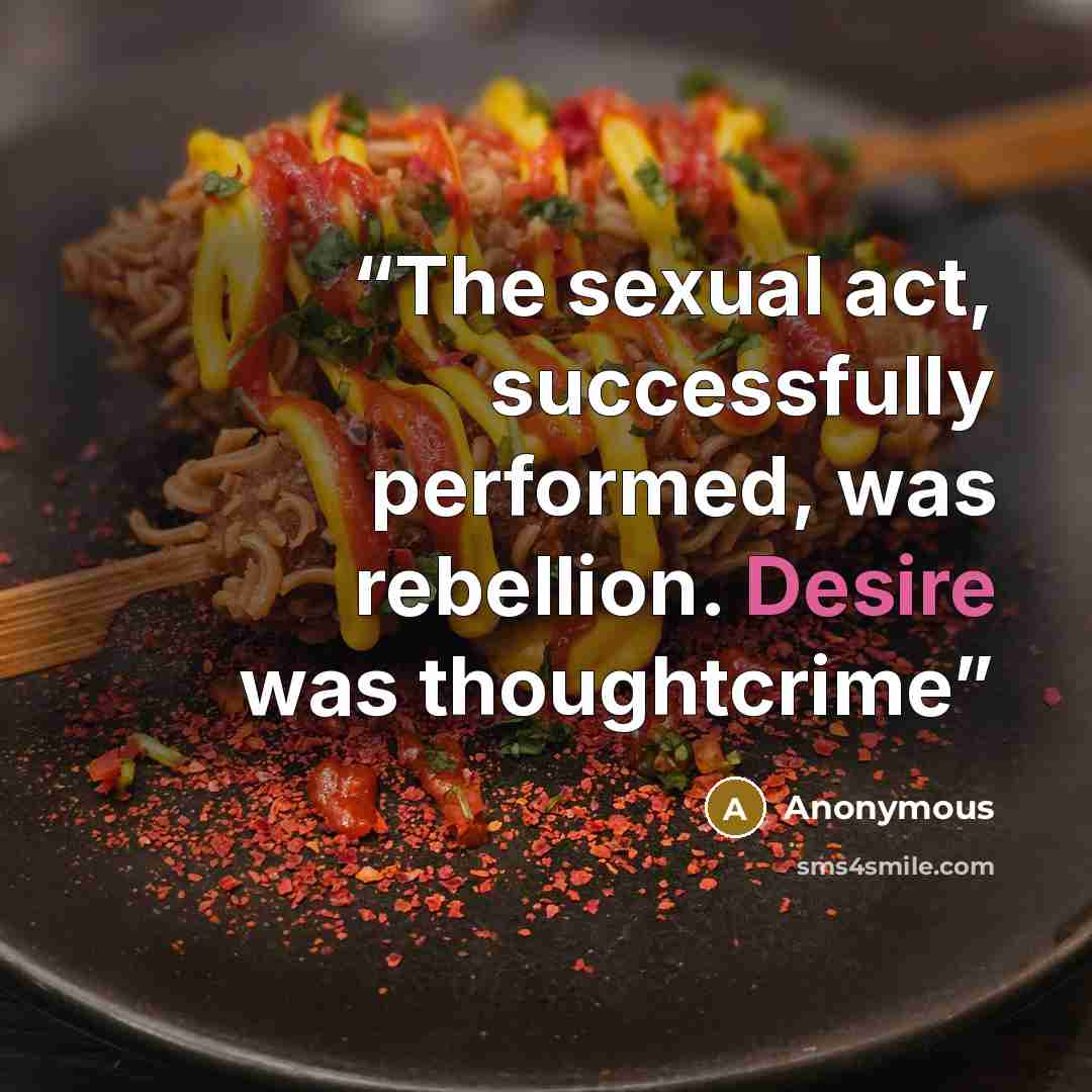 “The sexual act, successfully performed, was rebellion. Desire was thoughtcrime” quote by Anonymous