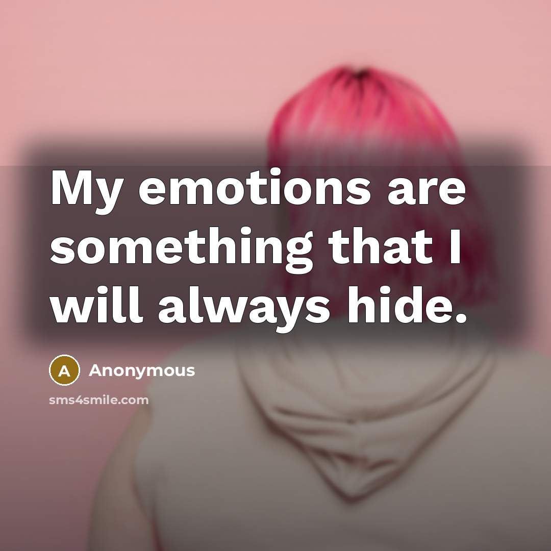 “My emotions are something that I will always hide.” quote by Anonymous
