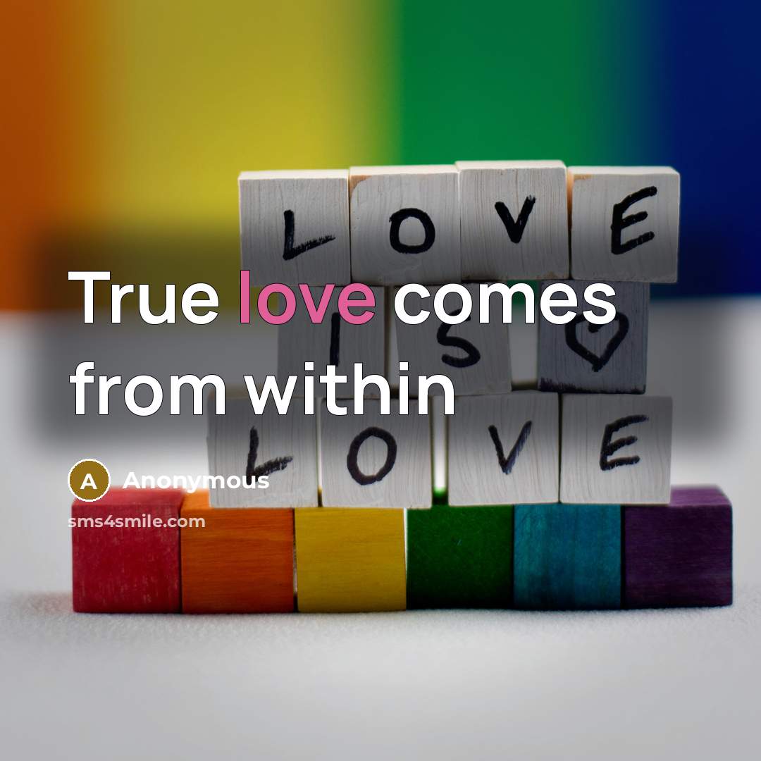 “True love comes from within” quote by Anonymous