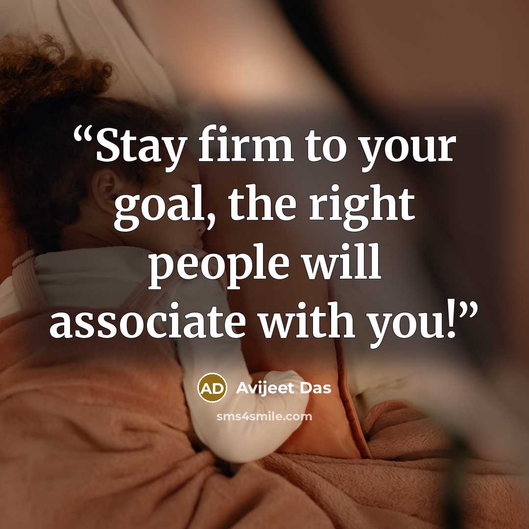 “Stay firm to your goal, the right people will associate with you!” quote by Avijeet Das