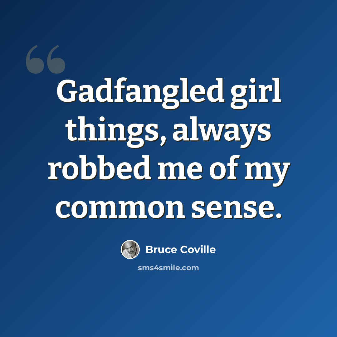 “Gadfangled girl things, always robbed me of my common sense.” quote by Bruce Coville