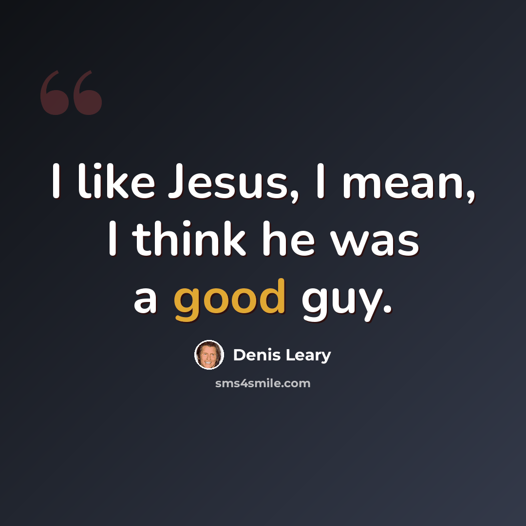 “I like Jesus, I mean, I think he was a good guy.” quote by Denis Leary