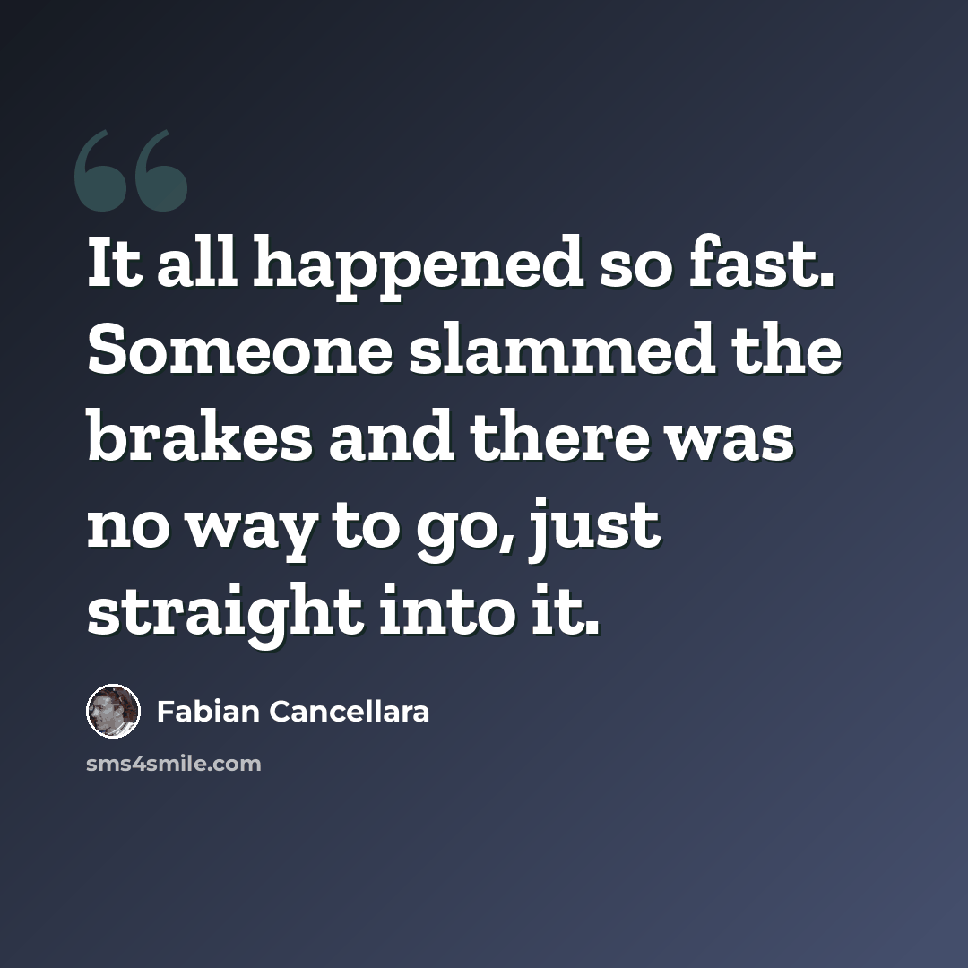 “It all happened so fast. Someone slammed the brakes and there was no way to go, just straight into it.” quote by Fabian Cancellara