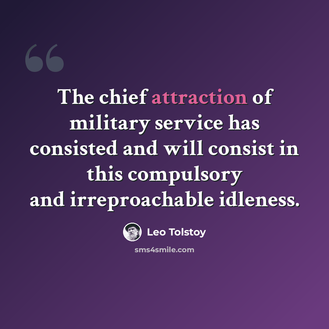 “The chief attraction of military service has consisted and will consist in this compulsory and irreproachable idleness.” quote by Leo Tolstoy