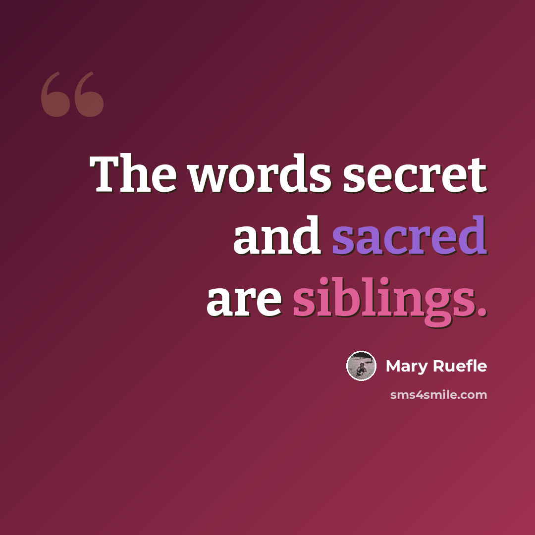 “The words secret and sacred are siblings.” quote by Mary Ruefle