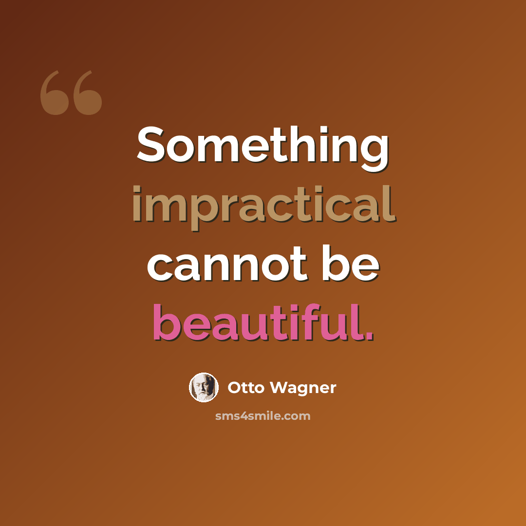 “Something impractical cannot be beautiful.” quote by Otto Wagner