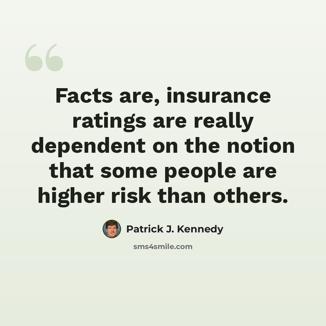 “Facts are, insurance ratings are really dependent on the notion that some people are higher risk than others.” quote by Patrick J. Kennedy