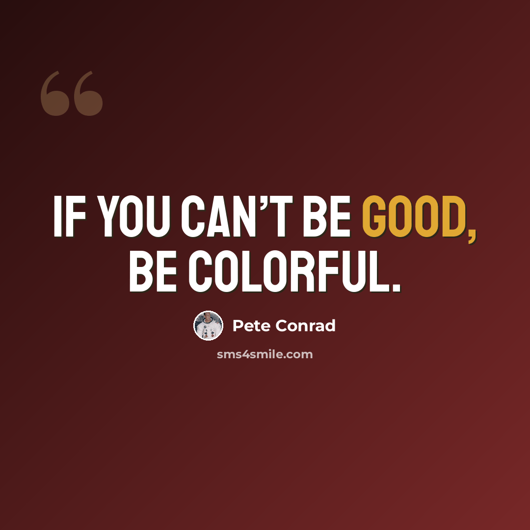 “If you can’t be good, be colorful.” quote by Pete Conrad