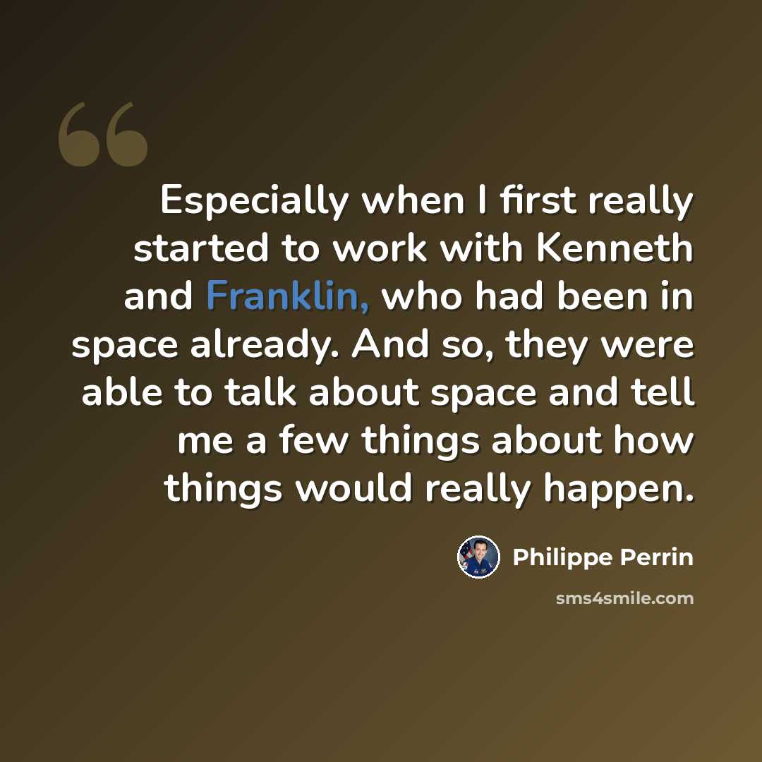 “Especially when I first really started to work with Kenneth and Franklin, who had been in space already. And so, they were able to talk about space and tell me a few things about how things would really happen.” quote by Philippe Perrin