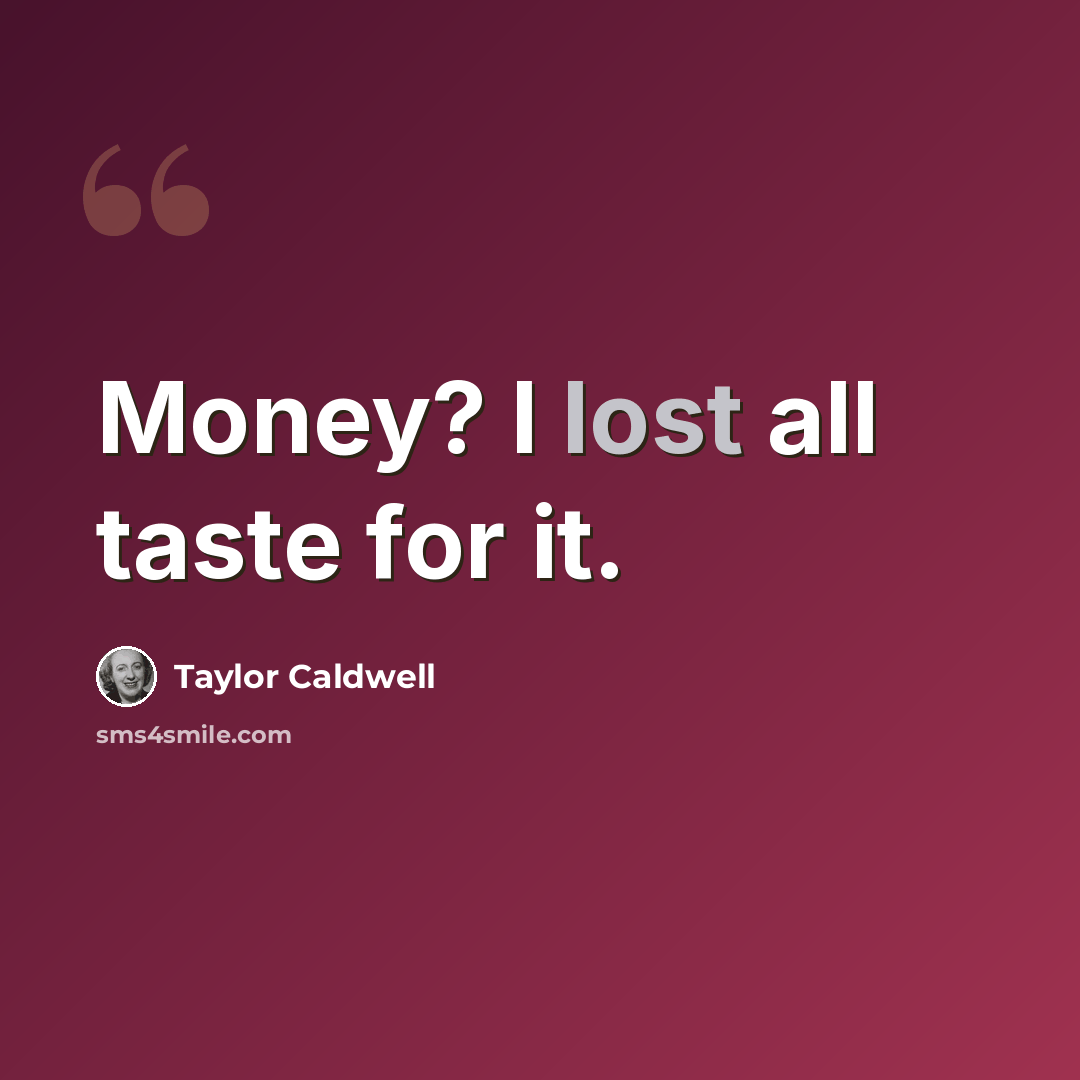 “Money? I lost all taste for it.” quote by Taylor Caldwell