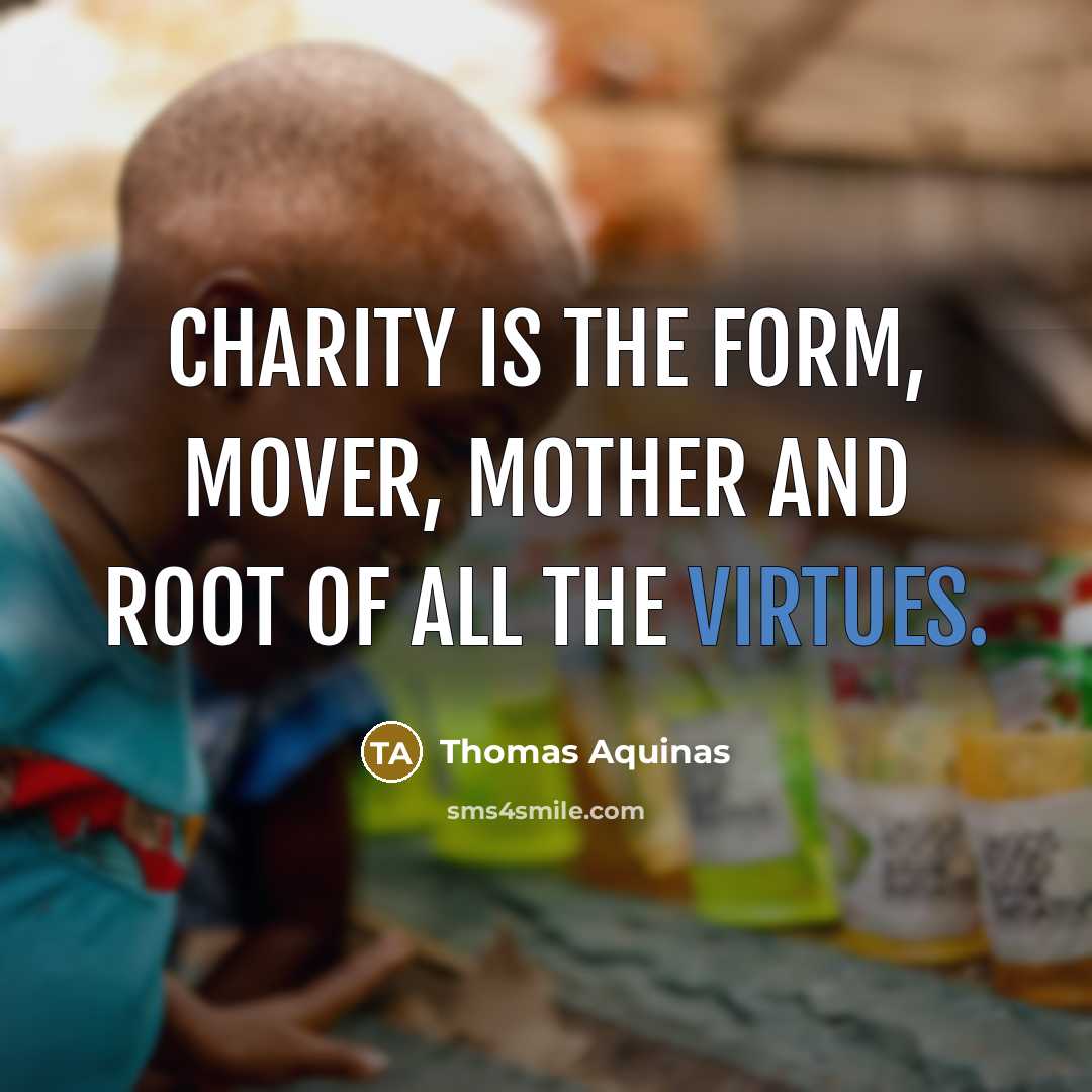 “Charity is the form, mover, mother and root of all the virtues.” quote by Thomas Aquinas
