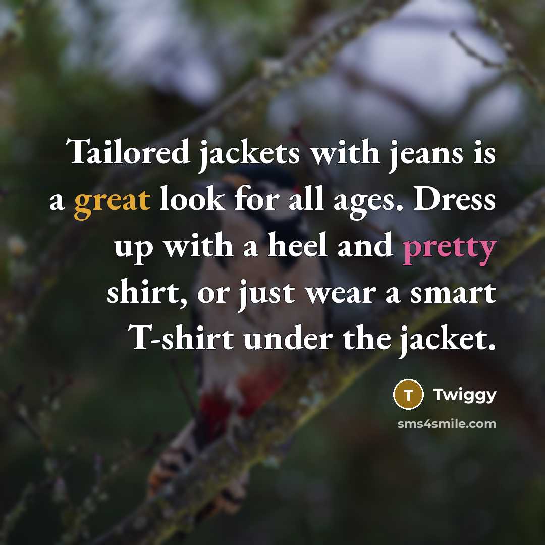 “Tailored jackets with jeans is a great look for all ages. Dress up with a heel and pretty shirt, or just wear a smart T-shirt under the jacket.” quote by Twiggy