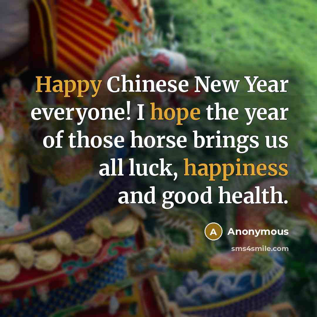 “Happy Chinese New Year everyone! I hope the year of those horse brings us all luck, happiness and good health.” quote by Anonymous