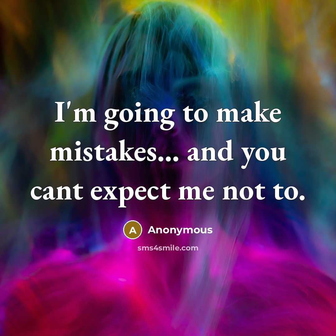 “I'm going to make mistakes... and you cant expect me not to.” quote by Anonymous