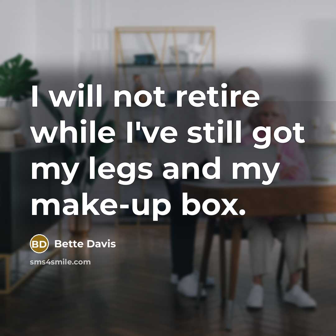 “I will not retire while I've still got my legs and my make-up box.” quote by Bette Davis