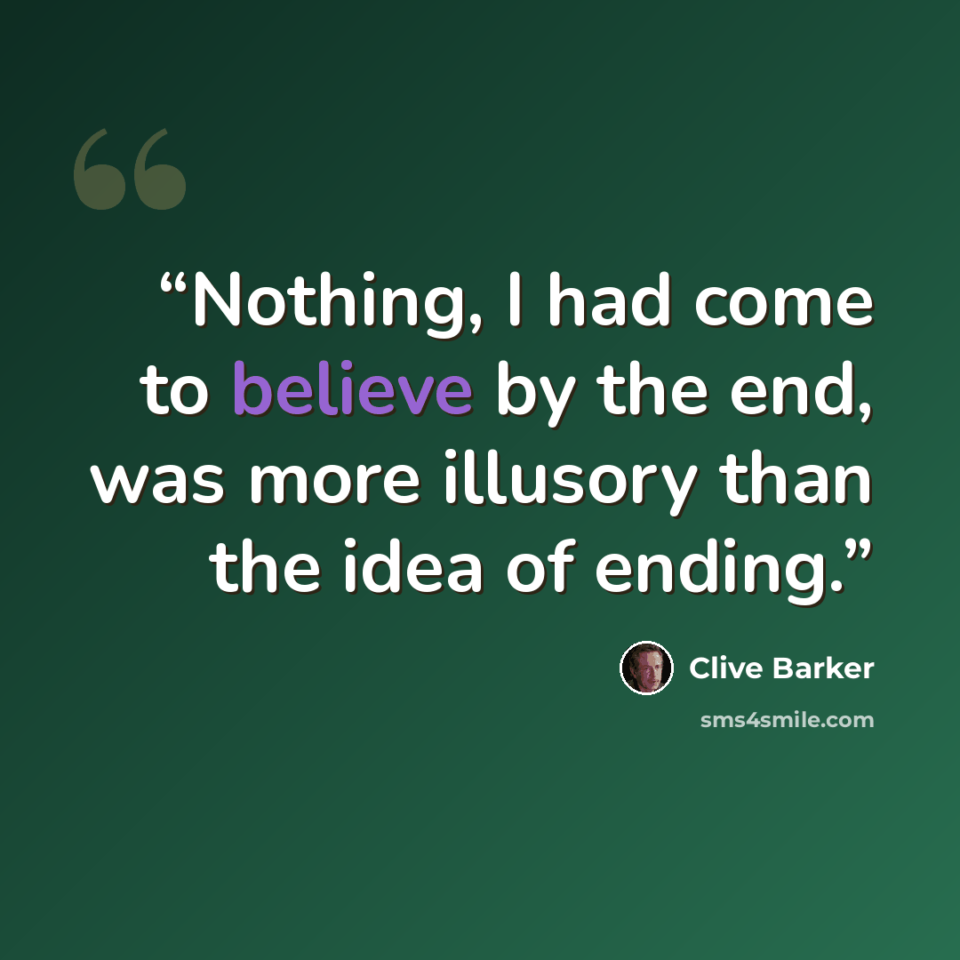 “Nothing, I had come to believe by the end, was more illusory than the idea of ending.” quote by Clive Barker
