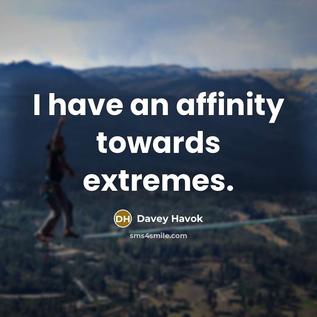 “I have an affinity towards extremes.” quote by Davey Havok