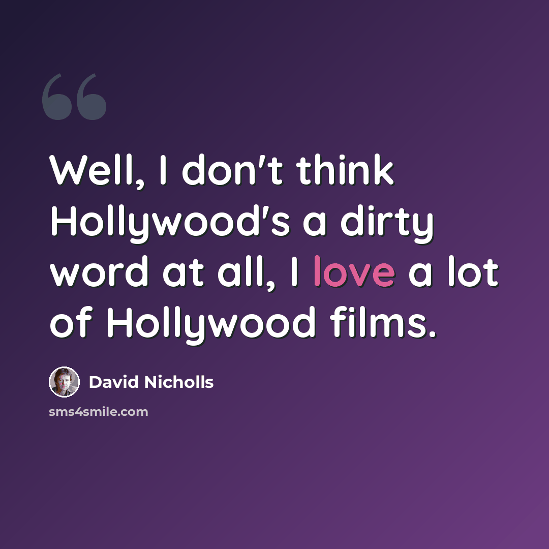 “Well, I don't think Hollywood's a dirty word at all, I love a lot of Hollywood films.” quote by David Nicholls