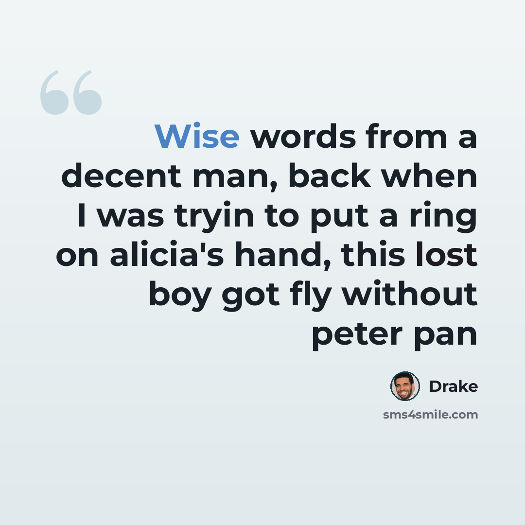 “Wise words from a decent man, back when I was tryin to put a ring on alicia's hand, this lost boy got fly without peter pan” quote by Drake