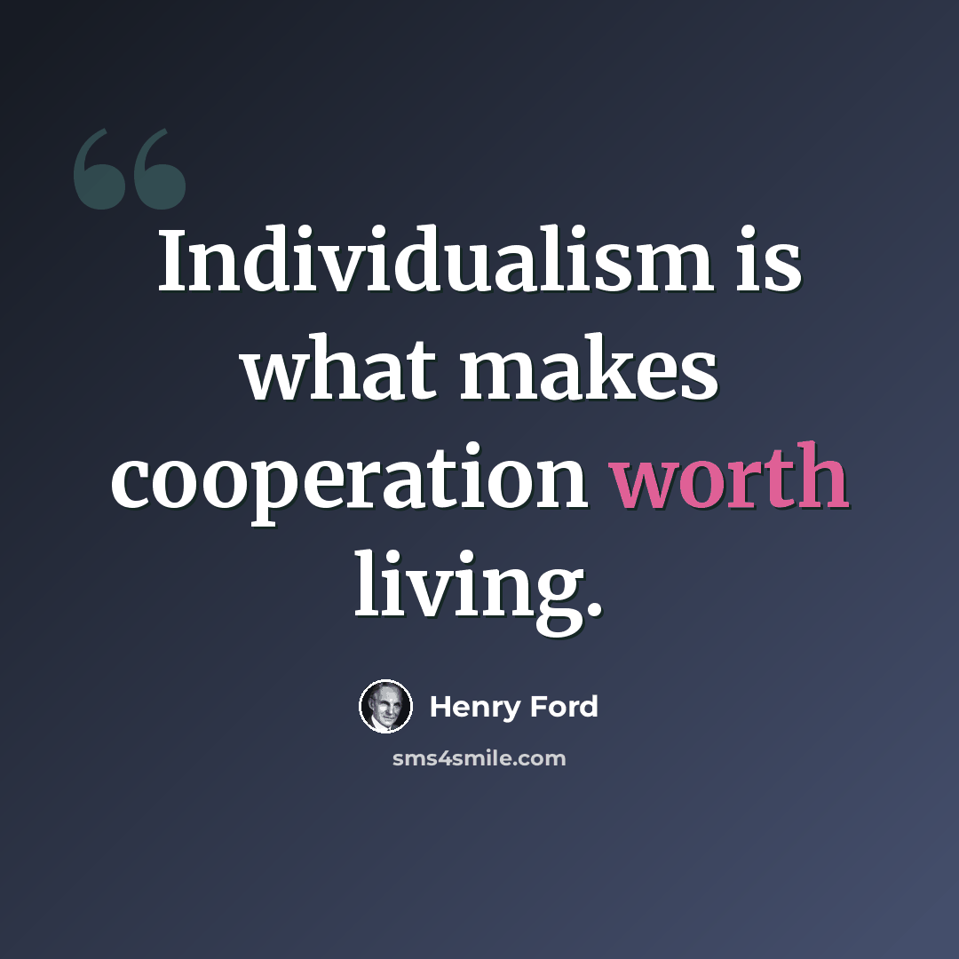 “Individualism is what makes cooperation worth living.” quote by Henry Ford