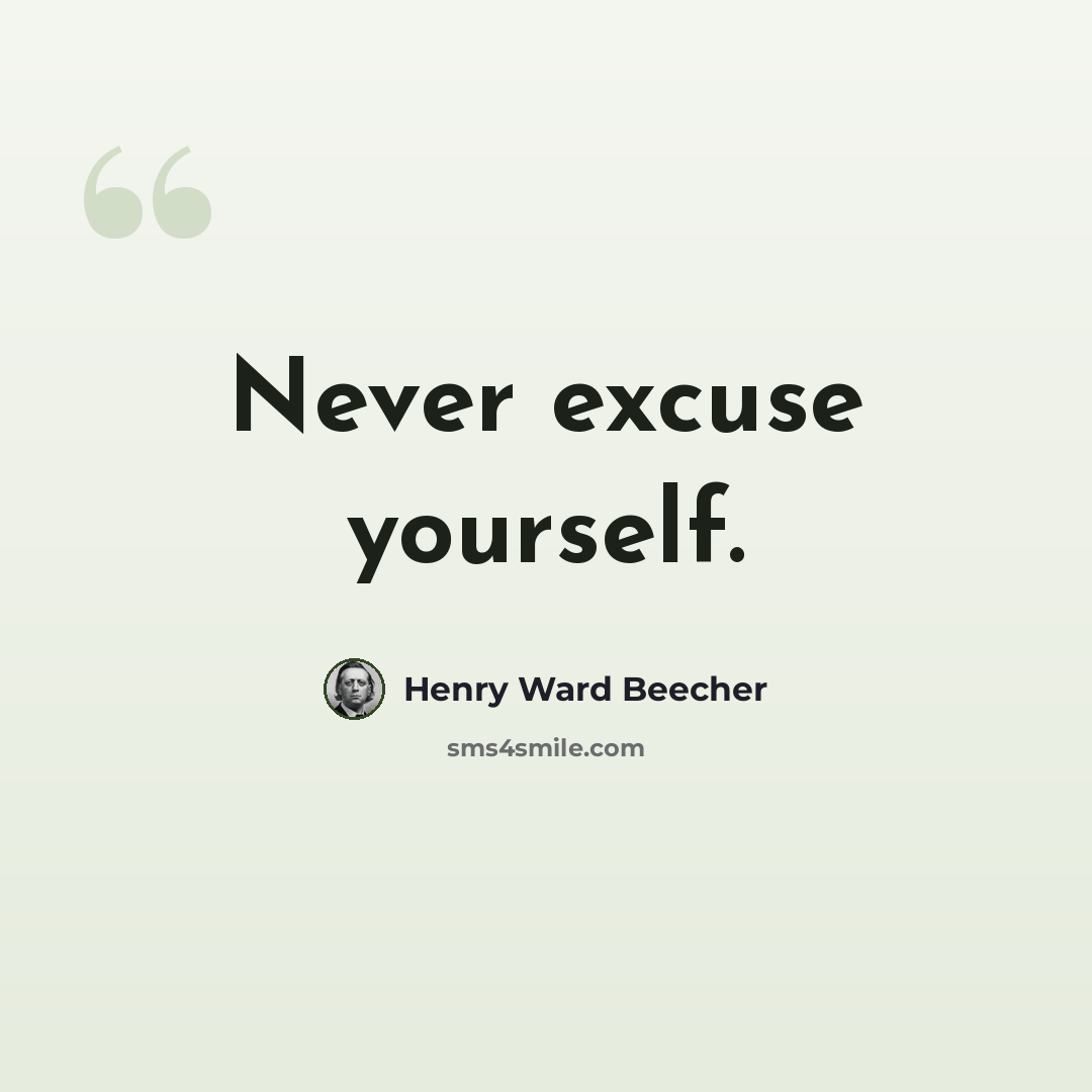 “Never excuse yourself.” quote by Henry Ward Beecher
