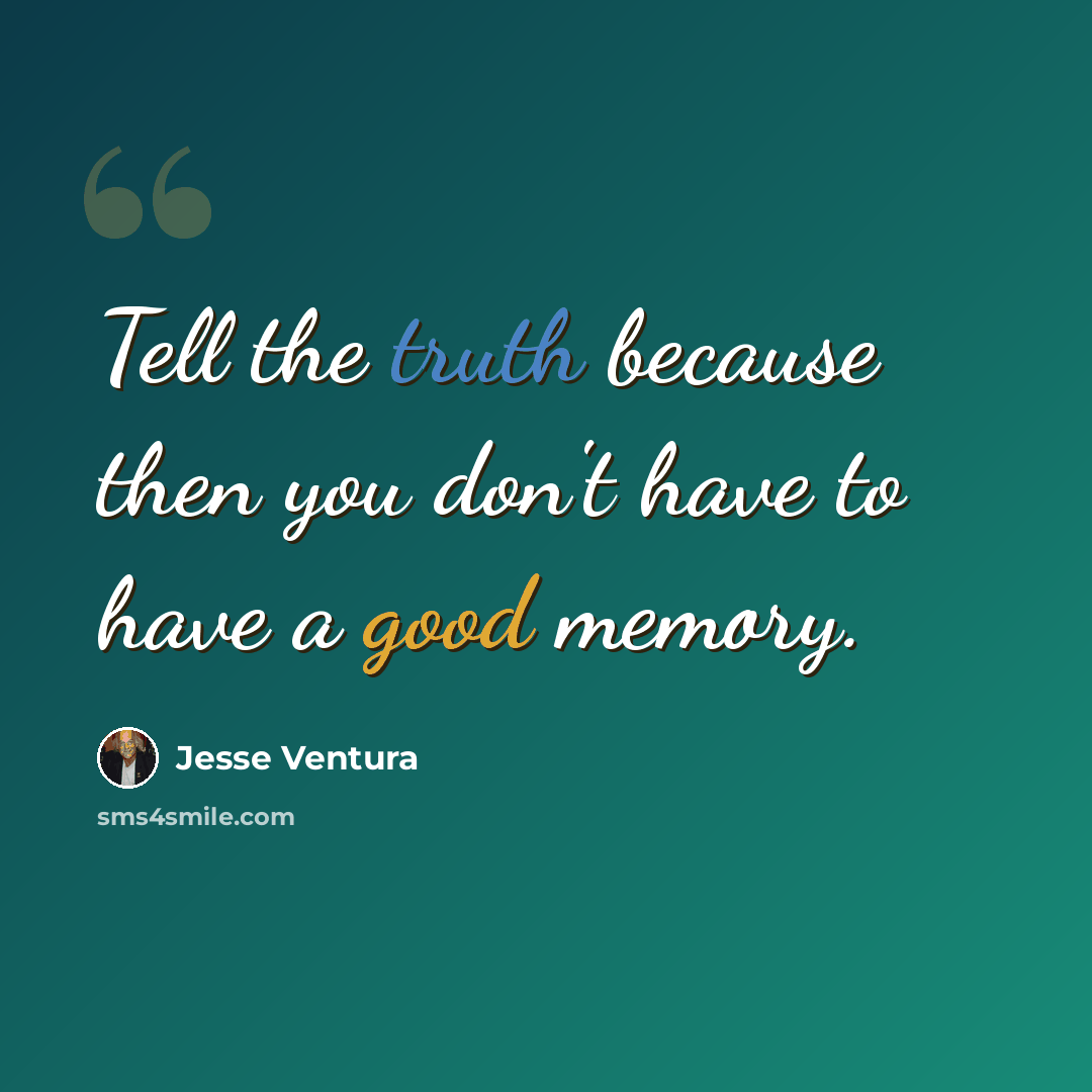 “Tell the truth because then you don't have to have a good memory.” quote by Jesse Ventura