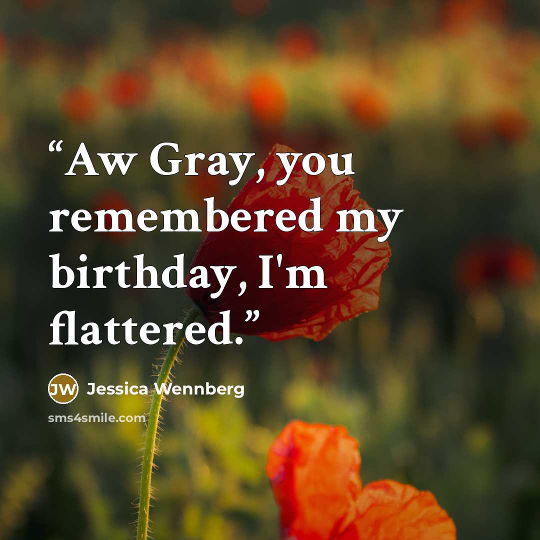 “Aw Gray, you remembered my birthday, I'm flattered.” quote by Jessica Wennberg