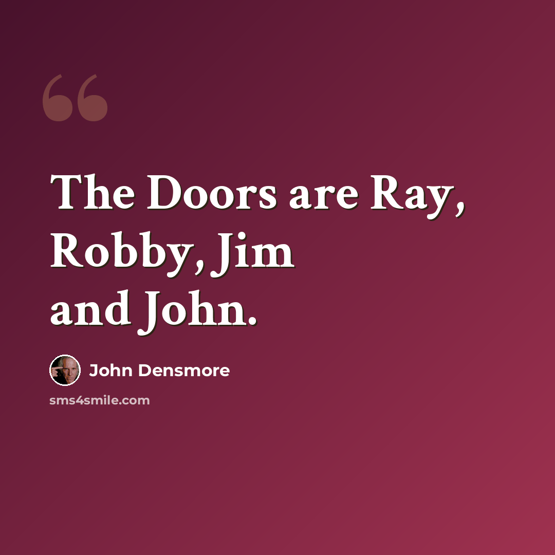 “The Doors are Ray, Robby, Jim and John.” quote by John Densmore