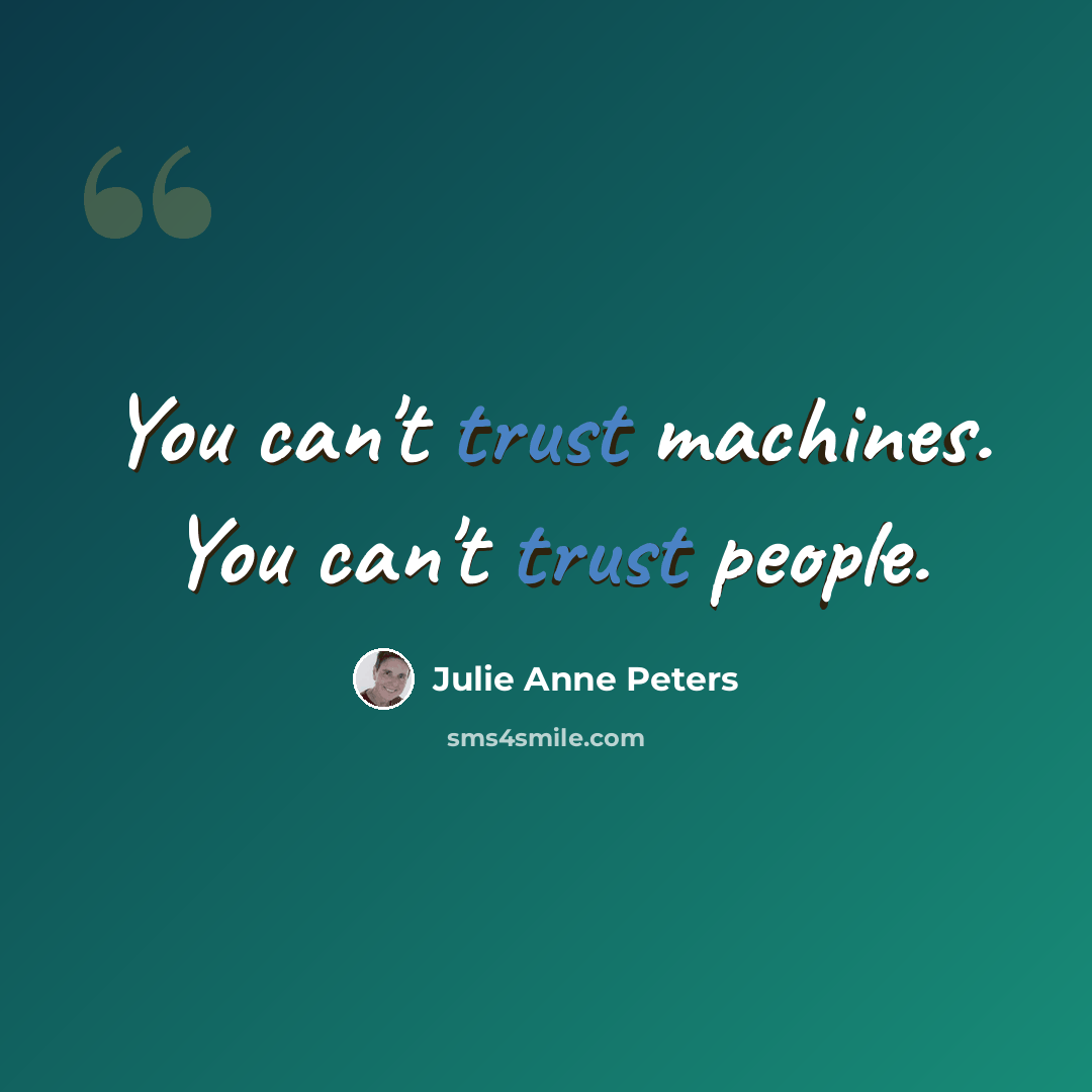 “You can't trust machines. You can't trust people.” quote by Julie Anne Peters