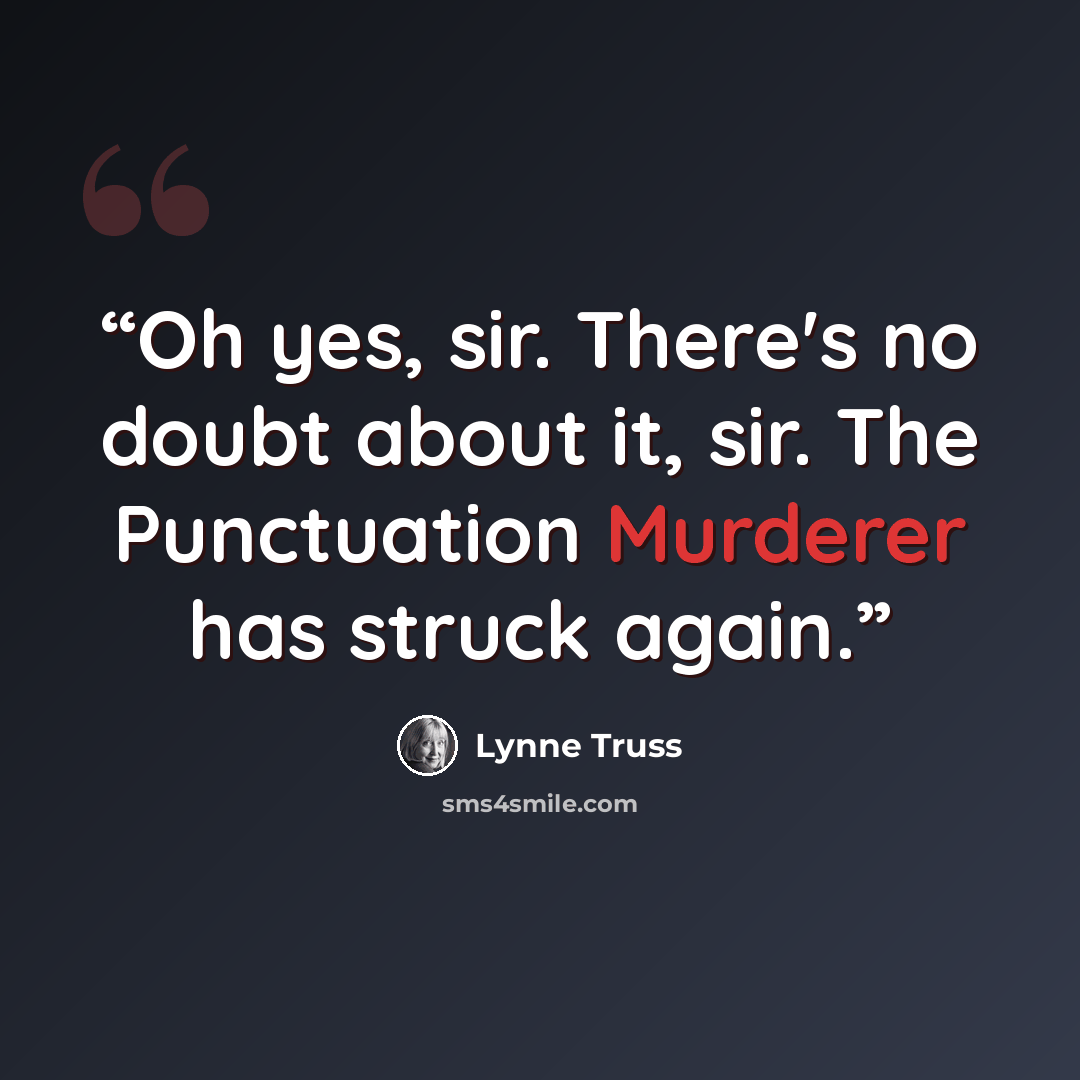 “Oh yes, sir. There's no doubt about it, sir. The Punctuation Murderer has struck again.” quote by Lynne Truss
