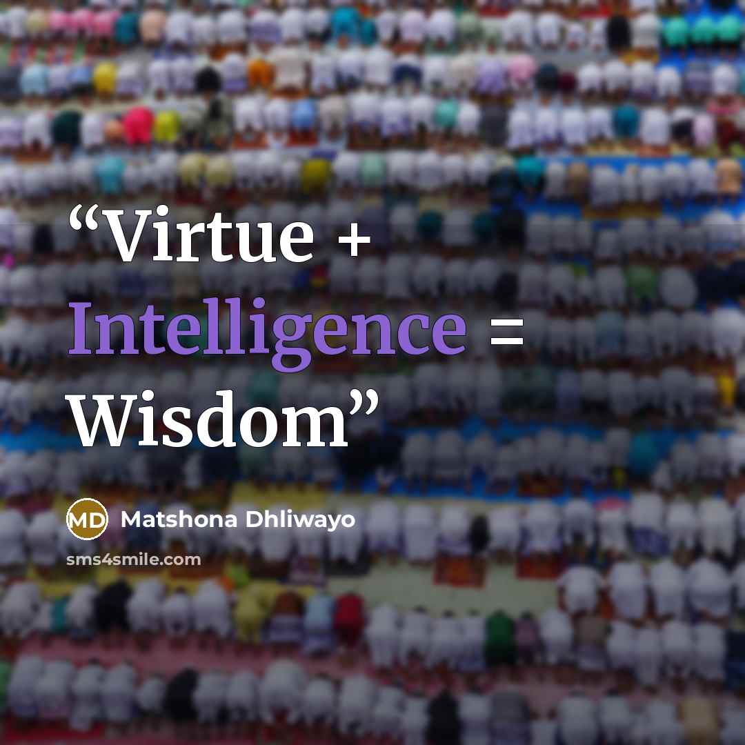 “Virtue + Intelligence = Wisdom” quote by Matshona Dhliwayo