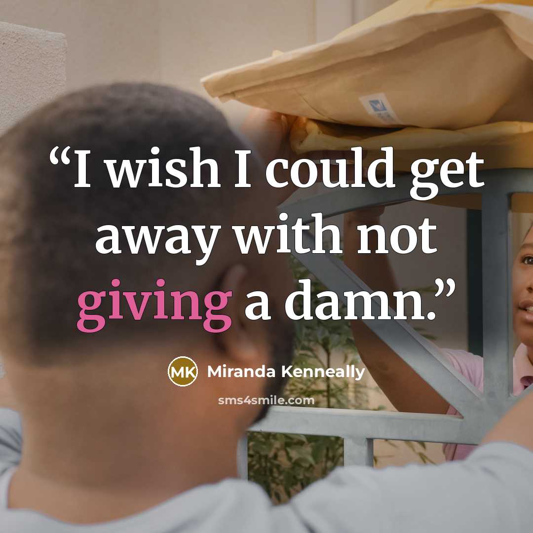 “I wish I could get away with not giving a damn.” quote by Miranda Kenneally